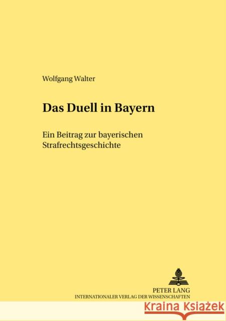 Das Duell in Bayern: Ein Beitrag Zur Bayerischen Strafrechtsgeschichte