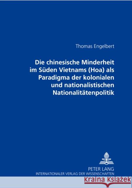 Die Chinesische Minderheit Im Sueden Vietnams (Hoa) ALS Paradigma Der Kolonialen Und Nationalistischen Nationalitaetenpolitik