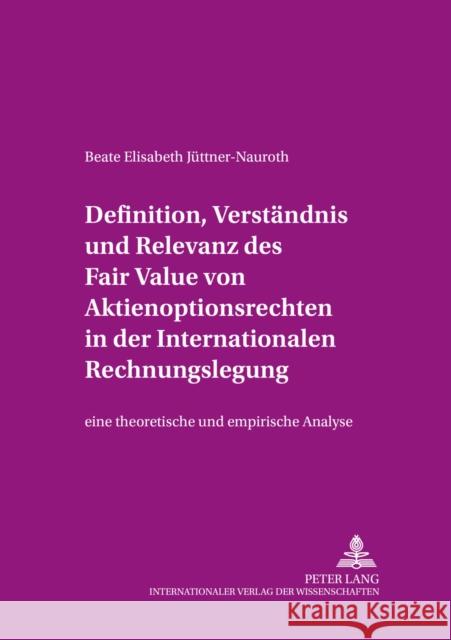 Definition, Verstaendnis Und Relevanz Des Fair Value Von Aktienoptionsrechten in Der Internationalen Rechnungslegung: Eine Theoretische Und Empirische