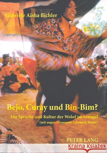 Bejo, Curay und Bin-Bim?; Die Sprache und Kultur der Wolof im Senegal- (mit angeschlossenem Lehrbuch Wolof) = Bejo, Curay Und Bin-Bim?