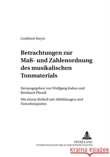 Betrachtungen Zur Maß- Und Zahlenordnung Des Musikalischen Tonmaterials: Mit Einem Beiheft Mit Abbildungen Und Notenbeispielen