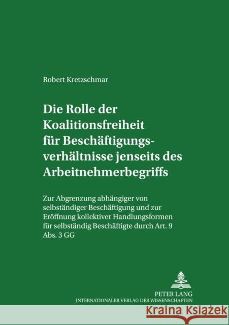 Die Rolle Der Koalitionsfreiheit Fuer Beschaeftigungsverhaeltnisse Jenseits Des Arbeitnehmerbegriffs: Zur Abgrenzung Abhaengiger Von Selbstaendiger Be