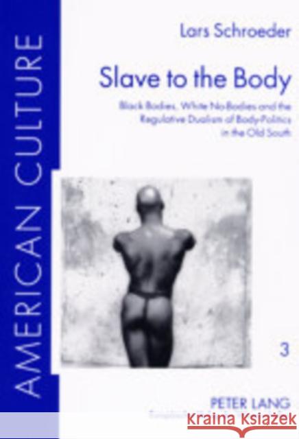 Slave to the Body: Black Bodies, White No-Bodies and the Regulative Dualism of Body-Politics in the Old South
