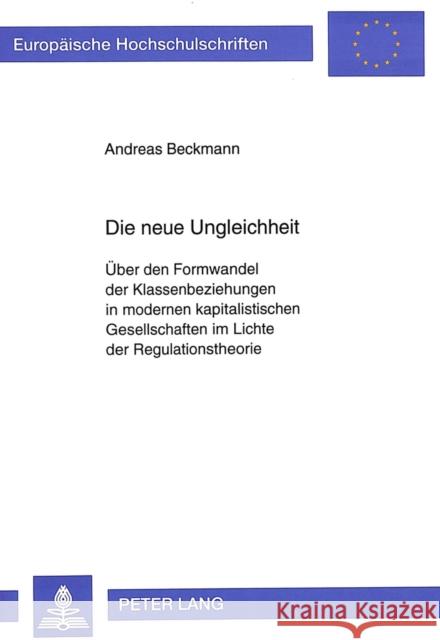 Die Neue Ungleichheit: Ueber Den Formwandel Der Klassenbeziehungen in Modernen Kapitalistischen Gesellschaften Im Lichte Der Regulationstheor