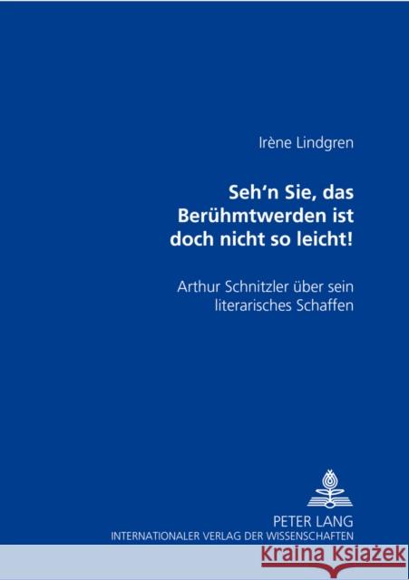 «Seh'n Sie, Das Beruehmtwerden Ist Doch Nicht So Leicht!»: Arthur Schnitzler Ueber Sein Literarisches Schaffen