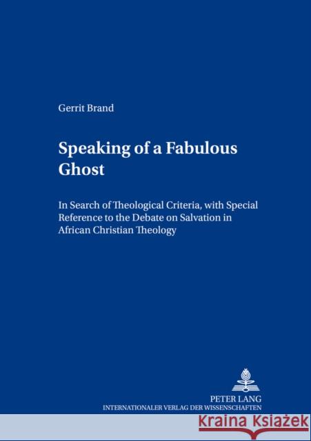 Speaking of a Fabulous Ghost: In Search of Theological Criteria, with Special Reference to the Debate on Salvation in African Christian Theology