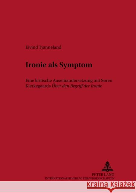 Ironie ALS Symptom: Eine Kritische Auseinandersetzung Mit Søren Kierkegaards Ueber Den Begriff Der Ironie