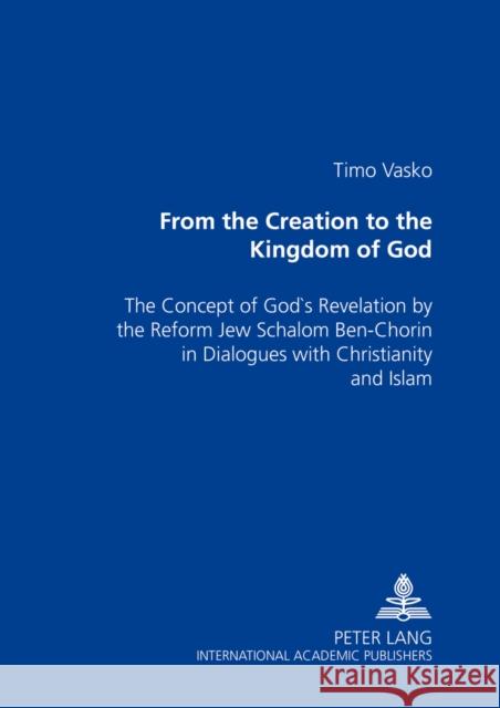 From the Creation to the Kingdom of God: The Concept of God's Revelation by the Reform Jew Schalom Ben-Chorin in Dialogues with Christianity and Islam