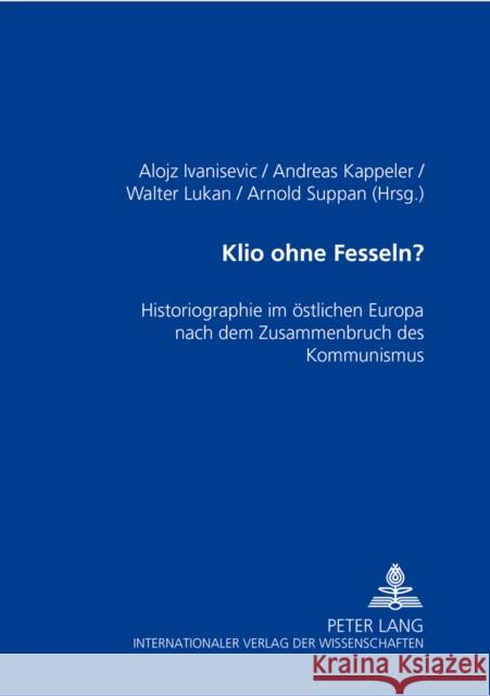 Klio Ohne Fesseln?: Historiographie Im Oestlichen Europa Nach Dem Zusammenbruch Des Kommunismus