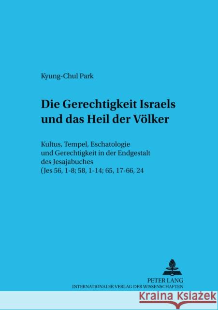 Die Gerechtigkeit Israels Und Das Heil Der Voelker: Kultus, Tempel, Eschatologie Und Gerechtigkeit in Der Endgestalt Des Jesajabuches (Jes 56, 1-8; 58