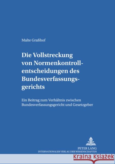 Die Vollstreckung Von Normenkontrollentscheidungen Des Bundesverfassungsgerichts: Ein Beitrag Zum Verhaeltnis Zwischen Bundesverfassungsgericht Und Ge