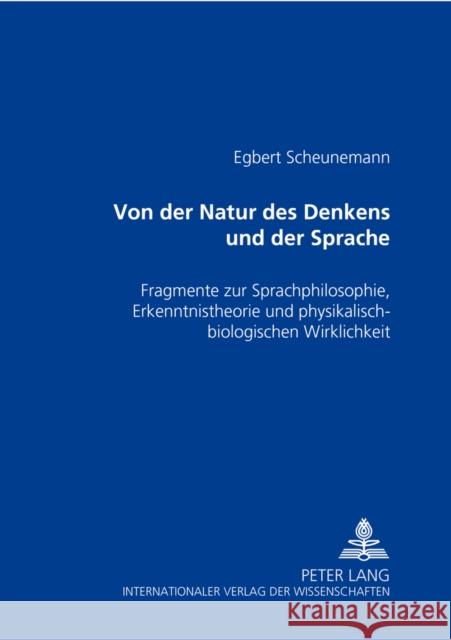 Von Der Natur Des Denkens Und Der Sprache: Fragmente Zur Sprachphilosophie, Erkenntnistheorie Und Physikalisch-Biologischen Wirklichkeit