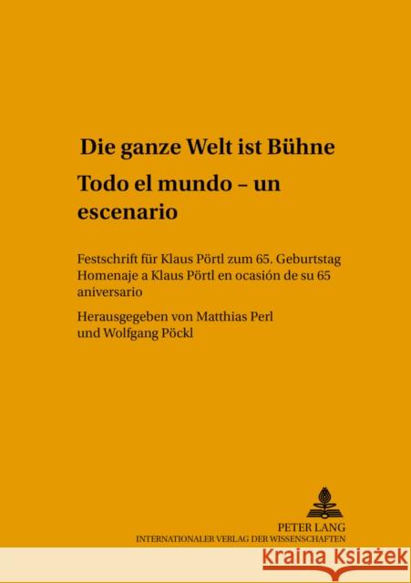 «Die Ganze Welt Ist Buehne»- «Todo El Mundo Es Un Escenario»: Festschrift Fuer Klaus Poertl Zum 65. Geburtstag- Homenaje a Klaus Poertl En Ocasión de