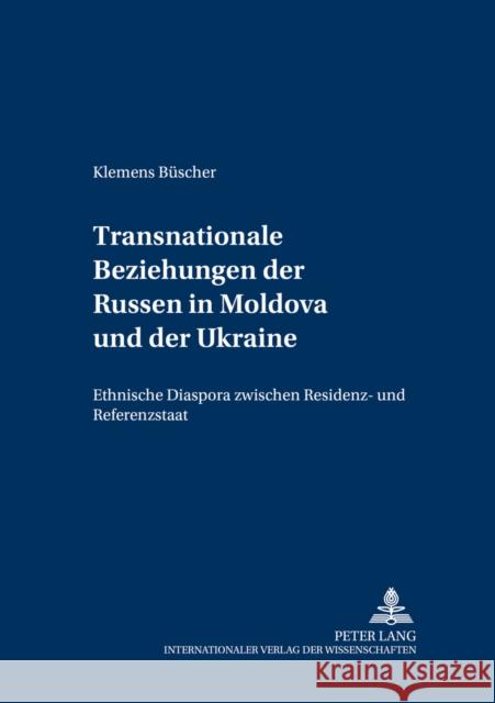 Transnationale Beziehungen Der Russen in Moldova Und Der Ukraine: Ethnische Diaspora Zwischen Residenz- Und Referenzstaat