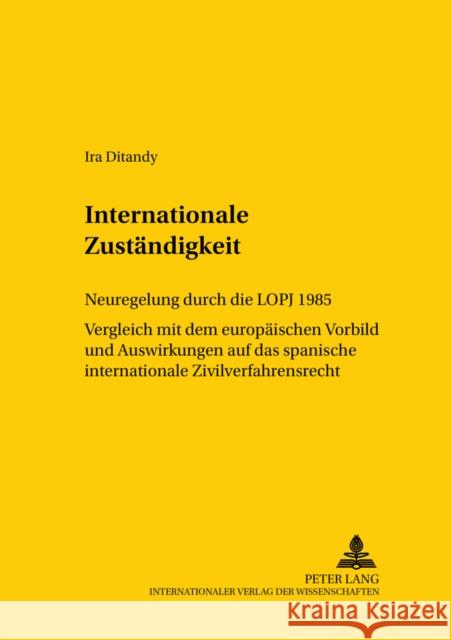 Internationale Zustaendigkeit: Neuregelung Durch Die Lopj 1985- Vergleich Mit Dem Europaeischen Vorbild Und Auswirkungen Auf Das Spanische Internatio