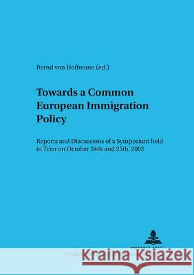 Towards a Common European Immigration Policy: Reports and Discussions of a Symposium Held in Trier on October 24th and 25th, 2002