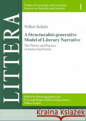 A Structuralist-Generative Model of Literary Narrative: The Theory and Practice of Analyzing Fiction. Including an Essay by Stephan-Alexander Ditze