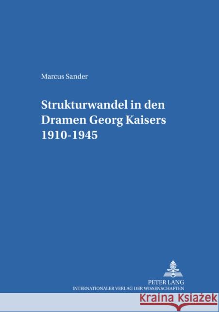 Strukturwandel in Den Dramen Georg Kaisers 1910-1945