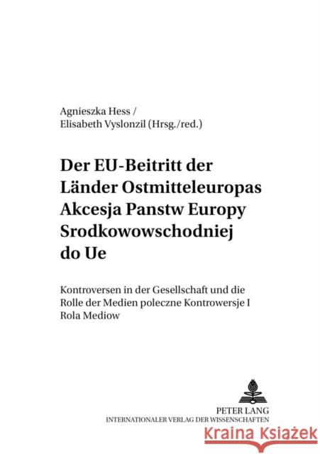 Der Eu-Beitritt Der Laender Ostmitteleuropas- Akcesja Państw Europy Środkowowschodniej Do Ue: Kontroversen in Der Gesellschaft Und Die Rolle