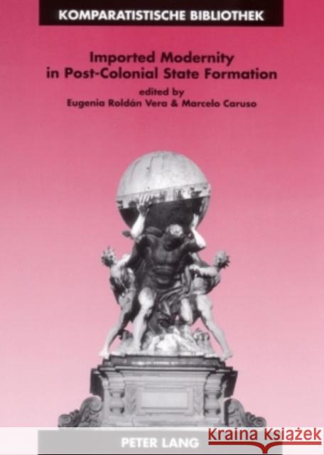 Imported Modernity in Post-Colonial State Formation: The Appropriation of Political, Educational, and Cultural Models in Nineteenth-Century Latin Amer