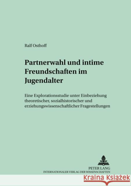 Partnerwahl Und Intime Freundschaften Im Jugendalter: Eine Explorationsstudie Unter Einbeziehung Theoretischer, Sozialhistorischer Und Erziehungswisse