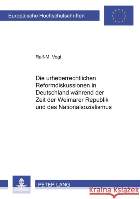 Die Urheberrechtlichen Reformdiskussionen in Deutschland Waehrend Der Zeit Der Weimarer Republik Und Des Nationalsozialismus