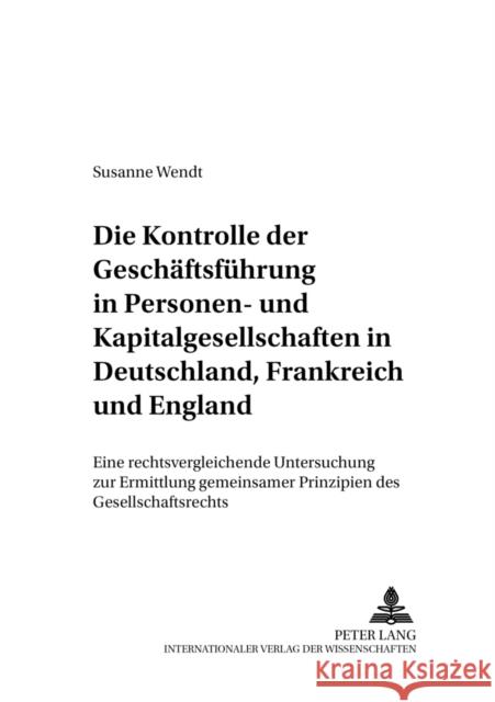 Die Kontrolle Der Geschaeftsfuehrung in Personen- Und Kapitalgesellschaften in Deutschland, Frankreich Und England: Eine Rechtsvergleichende Untersuch