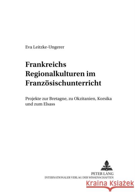 Frankreichs Regionalkulturen Im Franzoesischunterricht: Projekte Zur Bretagne, Zu Okzitanien, Korsika Und Zum Elsass