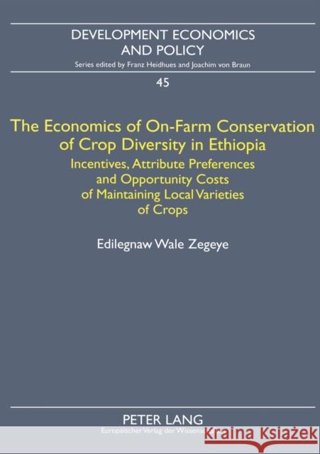 The Economics of On-Farm Conservation of Crop Diversity in Ethiopia; Incentives, Attribute Preferences and Opportunity Costs of Maintaining Local Vari