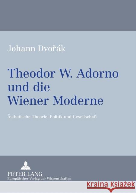 Theodor W. Adorno Und Die Wiener Moderne: Aesthetische Theorie, Politik Und Gesellschaft