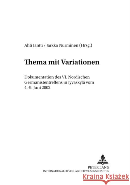 Thema Mit Variationen: Dokumentation Des VI. Nordischen Germanistentreffens in Jyvaeskylae Vom 4.-9. Juni 2002