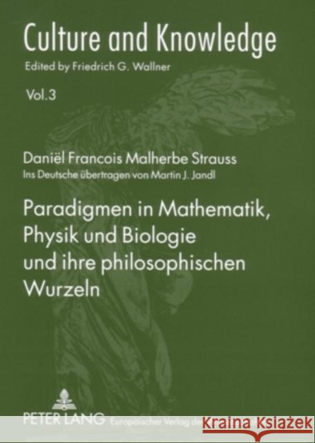 Paradigmen in Mathematik, Physik Und Biologie Und Ihre Philosophischen Wurzeln: Ins Deutsche Uebertragen Von Martin J. Jandl