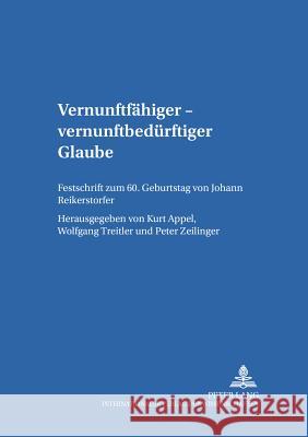 Vernunftfaehiger - Vernunftbeduerftiger Glaube: Festschrift Zum 60. Geburtstag Von Johann Reikerstorfer-