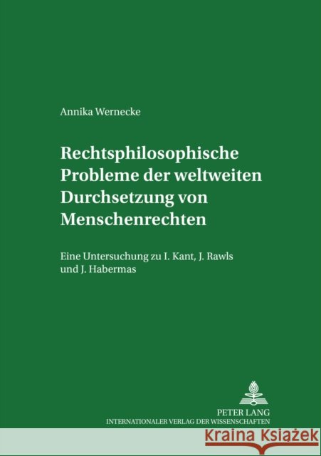 Rechtsphilosophische Probleme Der Weltweiten Durchsetzung Von Menschenrechten: Eine Untersuchung Zu I. Kant, J. Rawls Und J. Habermas