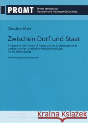 Zwischen Dorf Und Staat: Amtspraxis Und Amtsstil Franzoesischer, Luxemburgischer Und Deutscher Landgemeindebuergermeister Im 19. Jahrhundert- E