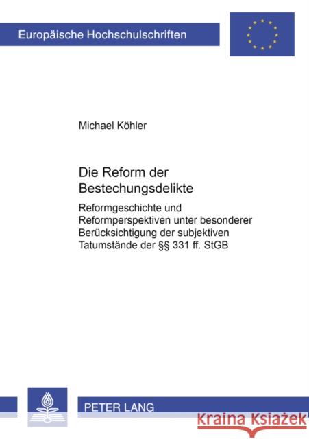 Die Reform Der Bestechungsdelikte: Reformgeschichte Und Reformperspektiven Unter Besonderer Beruecksichtigung Der Subjektiven Tatumstaende Der §§ 331