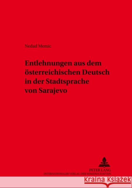 Entlehnungen Aus Dem Oesterreichischen Deutsch in Der Stadtsprache Von Sarajevo = Entlehnungen Aus Dem Osterreichischen Deutsch in Der Stadtsprache Vo