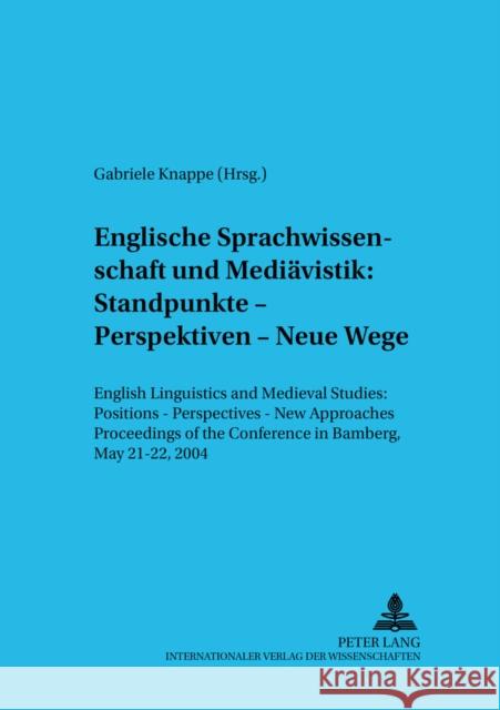 Englische Sprachwissenschaft Und Mediaevistik: Standpunkte - Perspektiven - Neue Wege: English Linguistics and Medieval Studies: Positions - Perspecti