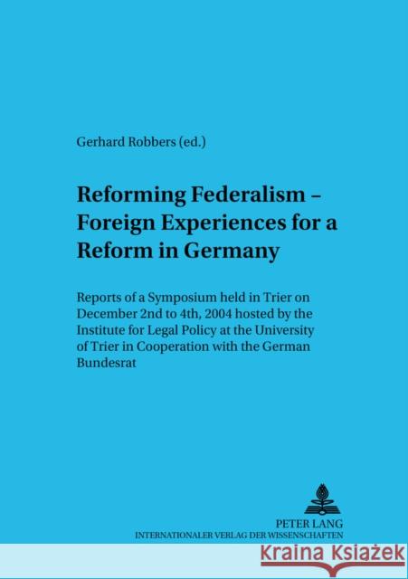 Reforming Federalism - Foreign Experiences for a Reform in Germany: Reports of a Symposium Held in Trier on December 2 ND to 4 Th, 2004 - Hosted by th