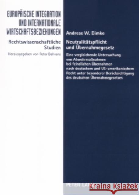 Neutralitaetspflicht Und Uebernahmegesetz: Eine Vergleichende Untersuchung Von Abwehrmaßnahmen Bei Feindlichen Uebernahmen Nach Deutschem Und Us-Ameri