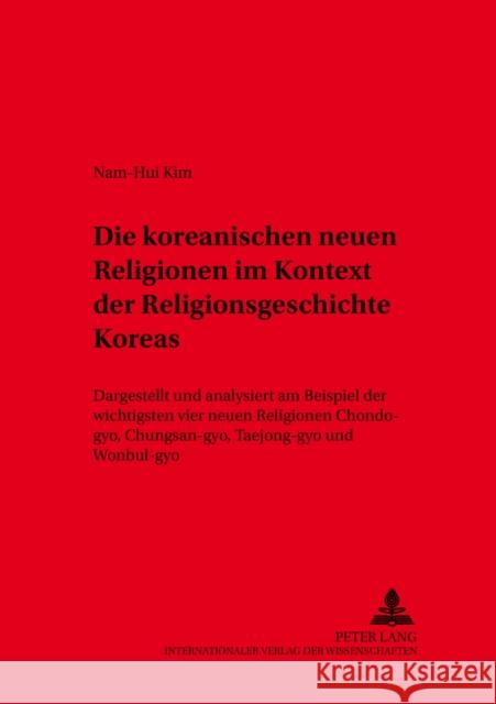 Die Koreanischen Neuen Religionen Im Kontext Der Religionsgeschichte Koreas: Dargestellt Und Analysiert Am Beispiel Der Wichtigsten Vier Neuen Religio