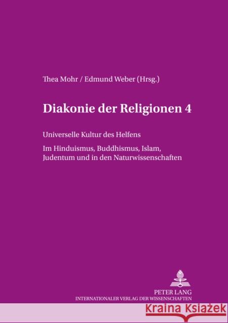 Diakonie Der Religionen 4: Universelle Kultur Des Helfens, Im Hinduismus, Buddhismus, Islam, Judentum Und in Den Naturwissenschaften