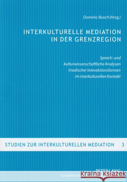 Interkulturelle Mediation in Der Grenzregion: Sprach- Und Kulturwissenschaftliche Analysen Triadischer Interaktionsformen Im Interkulturellen Kontakt