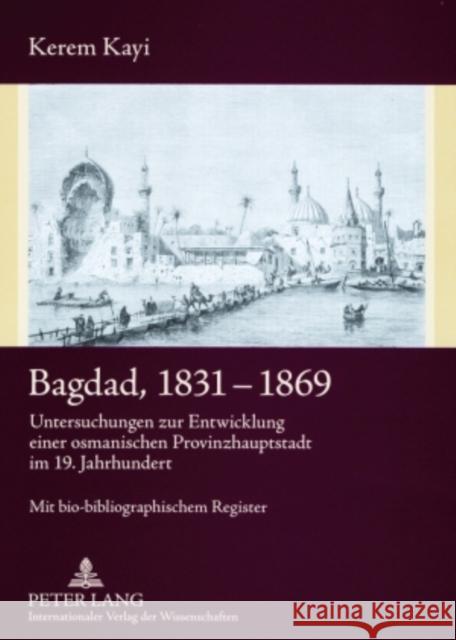 Bagdad, 1831-1869: Untersuchungen Zur Entwicklung Einer Osmanischen Provinzhauptstadt Im 19. Jahrhundert- Mit Bio-Bibliographischem Regis