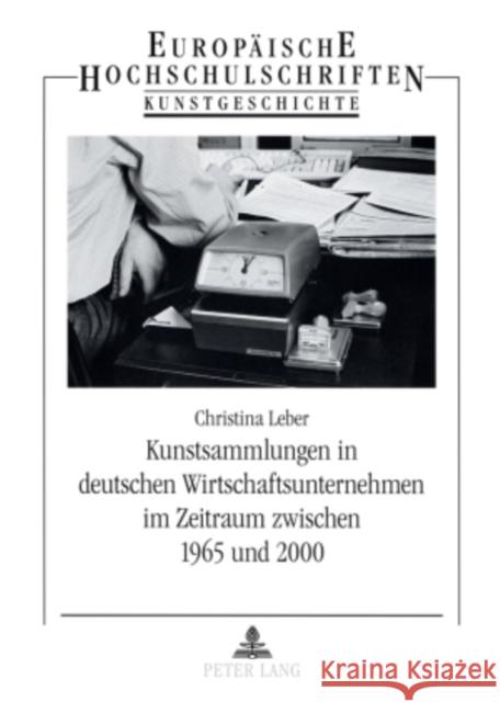 Kunstsammlungen in Deutschen Wirtschaftsunternehmen Im Zeitraum Zwischen 1965 Und 2000: Eine Untersuchung Der Sammlungsmodelle Der Herta Gmbh, Der Tet