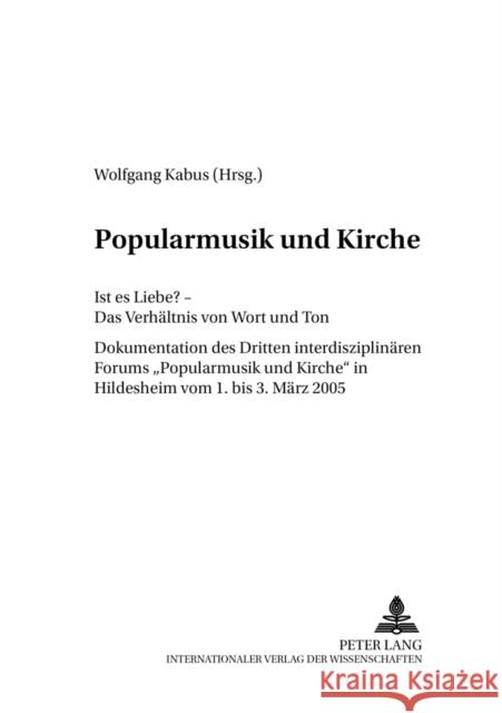 Popularmusik Und Kirche: Ist Es Liebe? - Das Verhaeltnis Von Wort Und Ton- Dokumentation Des Dritten Interdisziplinaeren Forums Popularmusik Un