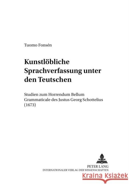 «Kunstloebliche Sprachverfassung Unter Den Teutschen»: Studien Zum «Horrendum Bellum Grammaticale» Des Justus Georg Schottelius (1673)