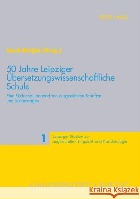 50 Jahre Leipziger Übersetzungswissenschaftliche Schule; Eine Rückschau anhand von ausgewählten Schriften und Textpassagen