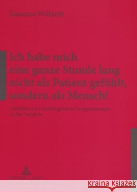 Ich Habe Mich Eine Ganze Stunde Lang Nicht ALS Patient Gefuehlt, Sondern ALS Mensch!: Leitfaden Zur Psychologischen Gruppentherapie in Der Geriatrie