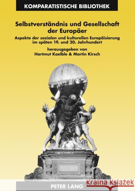 Selbstverstaendnis Und Gesellschaft Der Europaeer: Aspekte Der Sozialen Und Kulturellen Europaeisierung Im Spaeten 19. Und 20. Jahrhundert